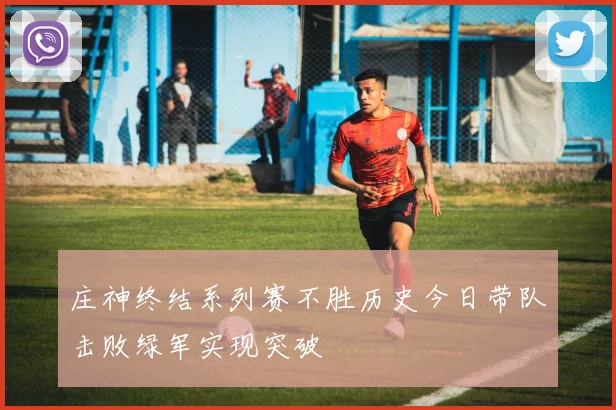 庄神终结系列赛不胜历史今日带队击败绿军实现突破