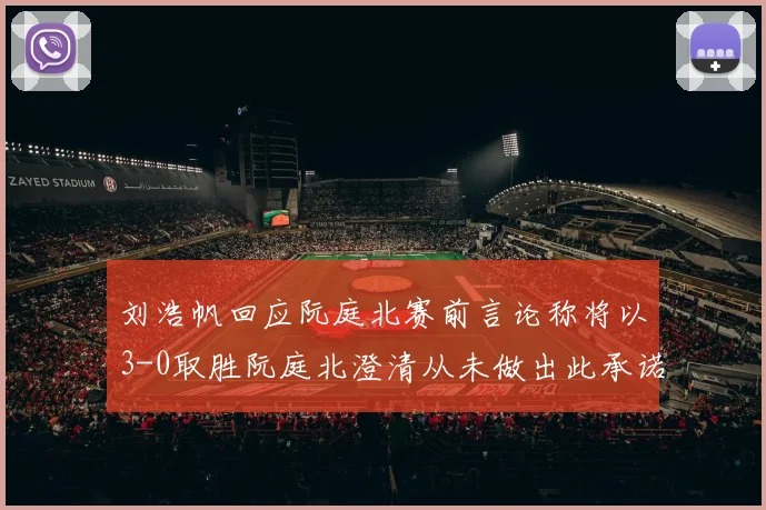 刘浩帆回应阮庭北赛前言论称将以3-0取胜阮庭北澄清从未做出此承诺