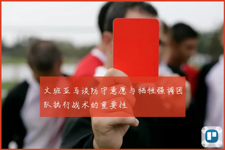 文班亚马谈防守意愿与牺牲强调团队执行战术的重要性
